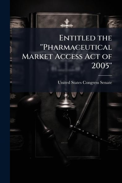 Entitled the ''Pharmaceutical Market Access Act of 2005''