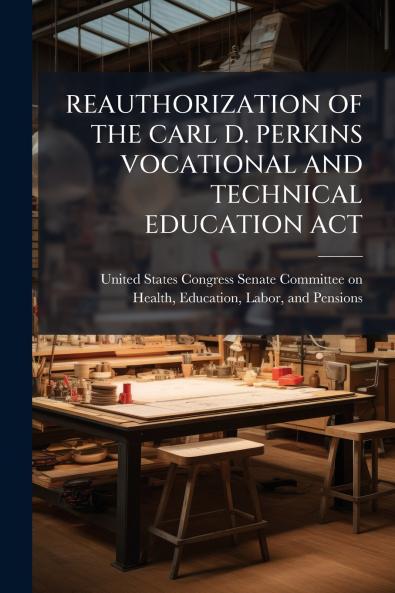 REAUTHORIZATION OF THE CARL D. PERKINS VOCATIONAL AND TECHNICAL EDUCATION ACT