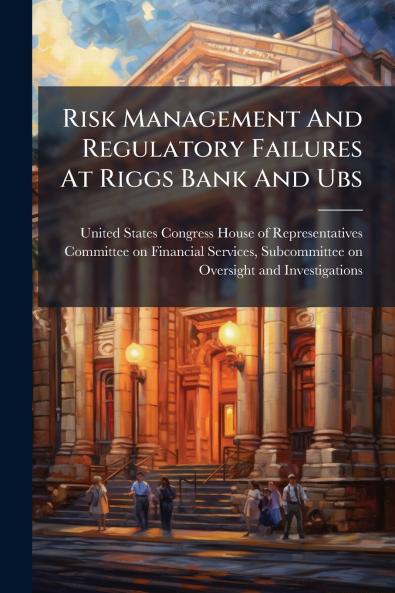 Risk Management And Regulatory Failures At Riggs Bank And Ubs