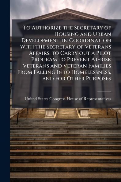 To Authorize the Secretary of Housing and Urban Development in Coordination With the Secretary of Veterans Affairs to Carry out a Pilot Program to Prevent At-risk Veterans and Veteran Families From Falling Into Homelessness and for Other Purposes