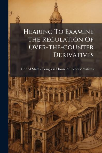 Hearing To Examine The Regulation Of Over-the-counter Derivatives