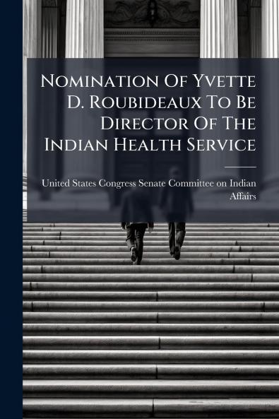 Nomination Of Yvette D. Roubideaux To Be Director Of The Indian Health Service