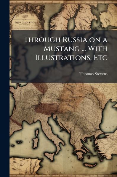 Through Russia on a Mustang ... With Illustrations Etc