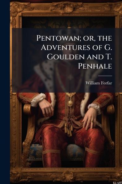 Pentowan; or the Adventures of G. Goulden and T. Penhale