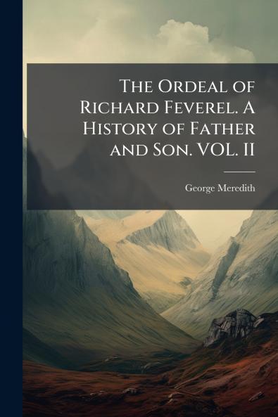 The Ordeal of Richard Feverel. A History of Father and Son. VOL. II