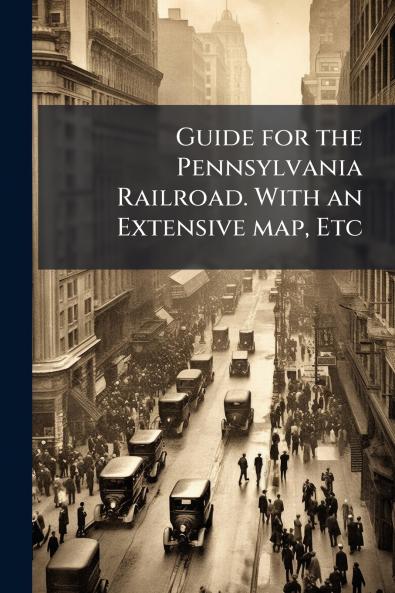 Guide for the Pennsylvania Railroad. With an Extensive map Etc