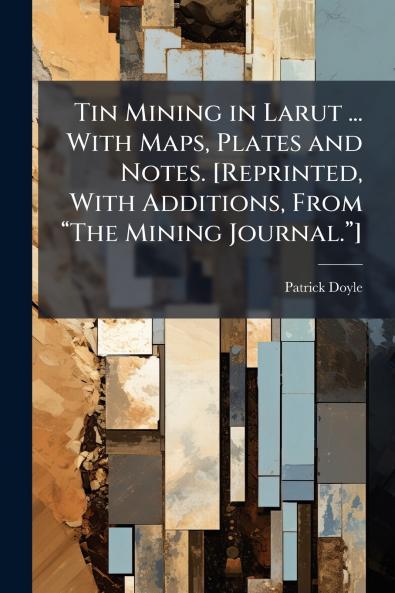 Tin Mining in Larut ... With Maps Plates and Notes. [Reprinted With Additions From “The Mining Journal.”]