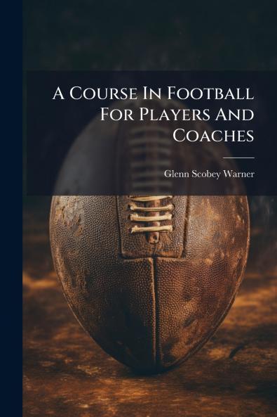 A Course In Football For Players And Coaches