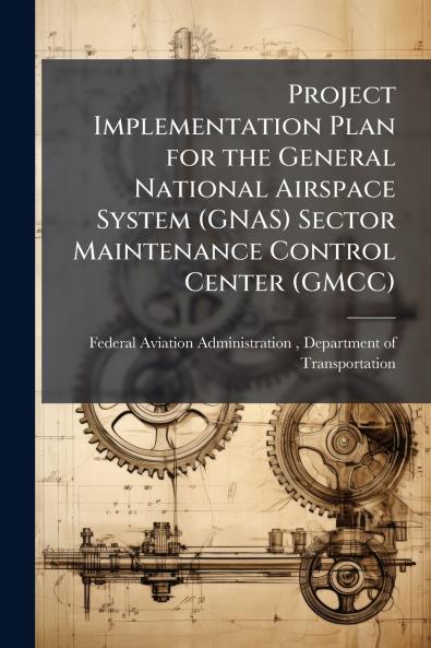 Project Implementation Plan for the General National Airspace System (GNAS) Sector Maintenance Control Center (GMCC)
