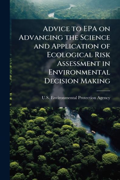 Advice to EPA on Advancing the Science and Application of Ecological Risk Assessment in Environmental Decision Making