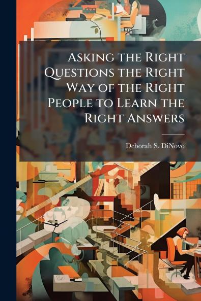 Asking the Right Questions the Right Way of the Right People to Learn the Right Answers