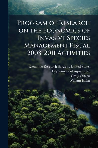 Program of Research on the Economics of Invasive Species Management Fiscal 2003-2011 Activities