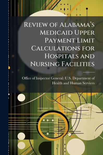 Review of Alabama’s Medicaid Upper Payment Limit Calculations for Hospitals and Nursing Facilities