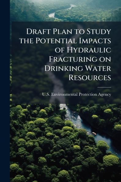 Draft Plan to Study the Potential Impacts of Hydraulic Fracturing on Drinking Water Resources