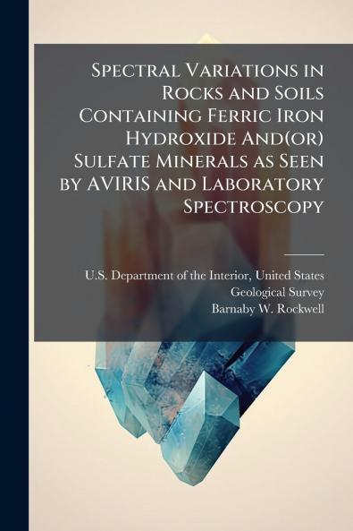 Spectral Variations in Rocks and Soils Containing Ferric Iron Hydroxide And(or) Sulfate Minerals as Seen by AVIRIS and Laboratory Spectroscopy