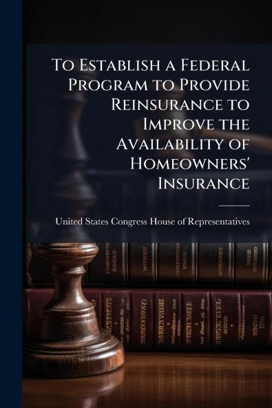 To Establish a Federal Program to Provide Reinsurance to Improve the Availability of Homeowners' Insurance