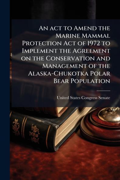 An act to Amend the Marine Mammal Protection Act of 1972 to Implement the Agreement on the Conservation and Management of the Alaska-Chukotka Polar Bear Population