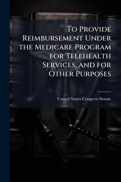 To Provide Reimbursement Under the Medicare Program for Telehealth Services and for Other Purposes