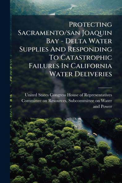 Protecting Sacramento/san Joaquin Bay - Delta Water Supplies And Responding To Catastrophic Failures In California Water Deliveries