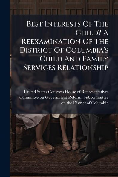 Best Interests Of The Child? A Reexamination Of The District Of Columbia's Child And Family Services Relationship