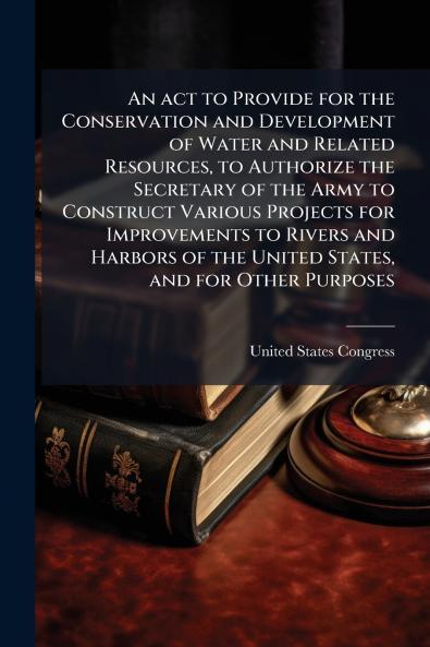 An act to Provide for the Conservation and Development of Water and Related Resources to Authorize the Secretary of the Army to Construct Various Projects for Improvements to Rivers and Harbors of the United States and for Other Purposes