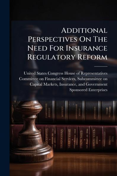 Additional Perspectives On The Need For Insurance Regulatory Reform