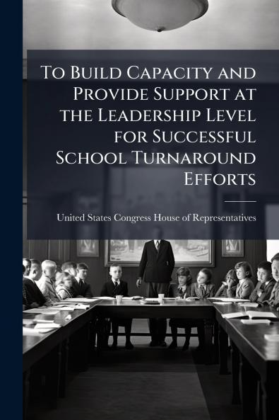 To Build Capacity and Provide Support at the Leadership Level for Successful School Turnaround Efforts