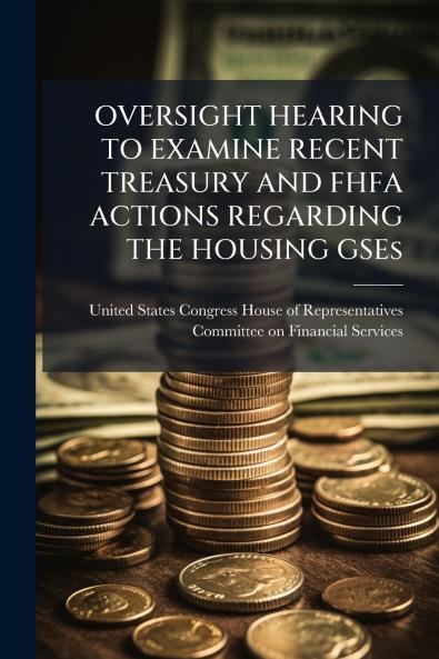 OVERSIGHT HEARING TO EXAMINE RECENT TREASURY AND FHFA ACTIONS REGARDING THE HOUSING GSEs