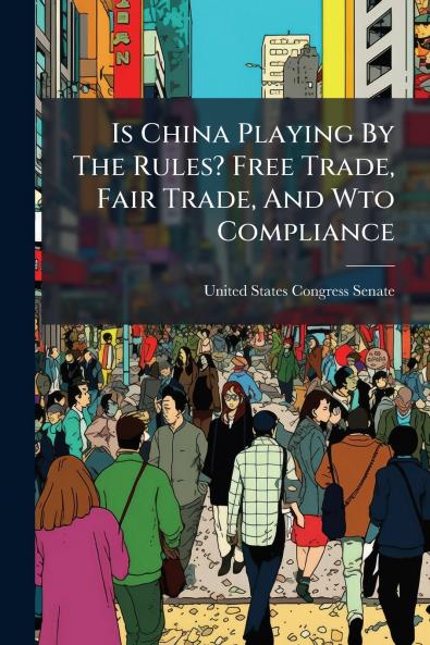 Is China Playing By The Rules? Free Trade Fair Trade And Wto Compliance