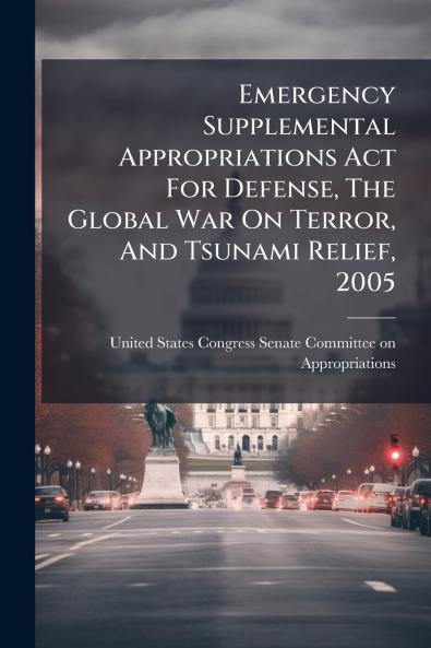 Emergency Supplemental Appropriations Act For Defense The Global War On Terror And Tsunami Relief 2005