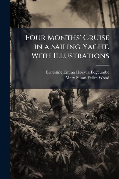 Four Months' Cruise in a Sailing Yacht. With Illustrations