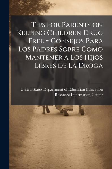 Tips for Parents on Keeping Children Drug Free = Consejos Para Los Padres Sobre Como Mantener a Los Hijos Libres de La Droga