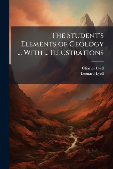 The Student's Elements of Geology ... With ... Illustrations