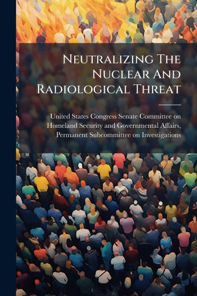Neutralizing The Nuclear And Radiological Threat