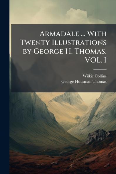 Armadale ... With Twenty Illustrations by George H. Thomas. VOL. I
