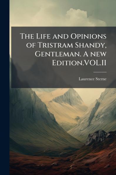 The Life and Opinions of Tristram Shandy Gentleman. A new Edition.VOL.II