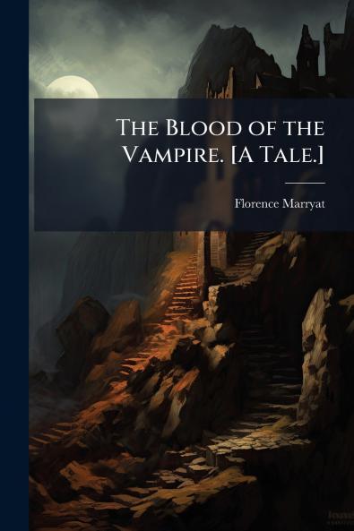 The Blood of the Vampire. [A Tale.]