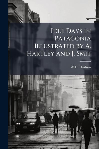 Idle Days in Patagonia Illustrated by A. Hartley and J. Smit