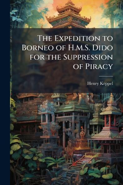 The Expedition to Borneo of H.M.S. Dido for the Suppression of Piracy
