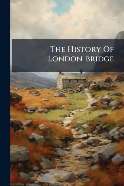 The History Of London-bridge