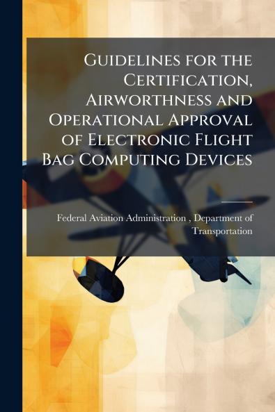 Guidelines for the Certification Airworthness and Operational Approval of Electronic Flight Bag Computing Devices