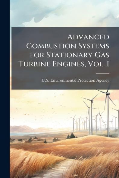 Advanced Combustion Systems for Stationary Gas Turbine Engines Vol. I