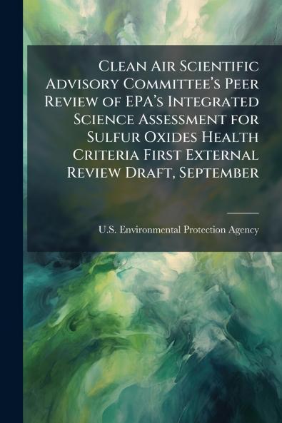 Clean Air Scientific Advisory Committee’s Peer Review of EPA’s Integrated Science Assessment for Sulfur Oxides Health Criteria First External Review Draft September
