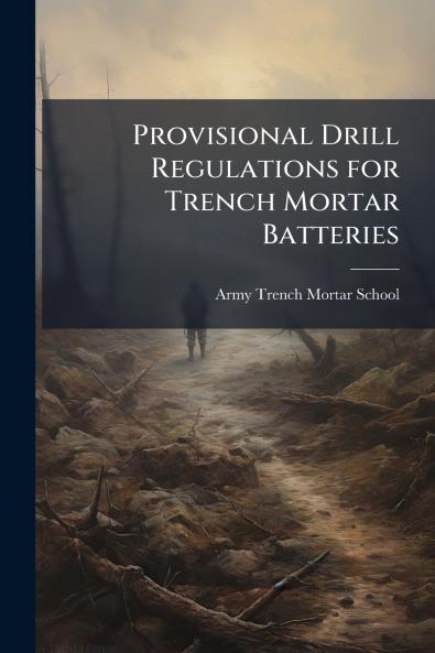 Provisional Drill Regulations for Trench Mortar Batteries