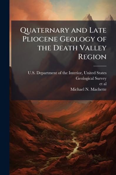 Quaternary and Late Pliocene Geology of the Death Valley Region