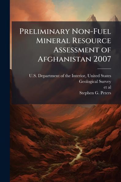 Preliminary Non-Fuel Mineral Resource Assessment of Afghanistan 2007