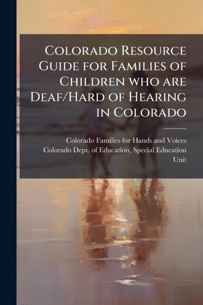 Colorado Resource Guide for Families of Children who are Deaf/Hard of Hearing in Colorado