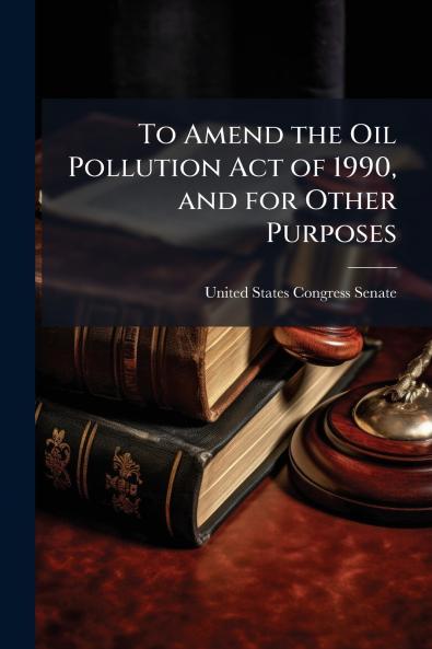 To Amend the Oil Pollution Act of 1990 and for Other Purposes
