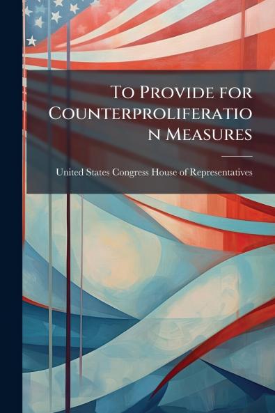 To Provide for Counterproliferation Measures