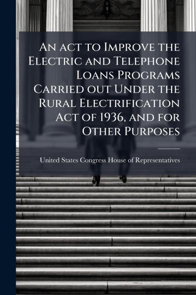 An act to Improve the Electric and Telephone Loans Programs Carried out Under the Rural Electrification Act of 1936 and for Other Purposes